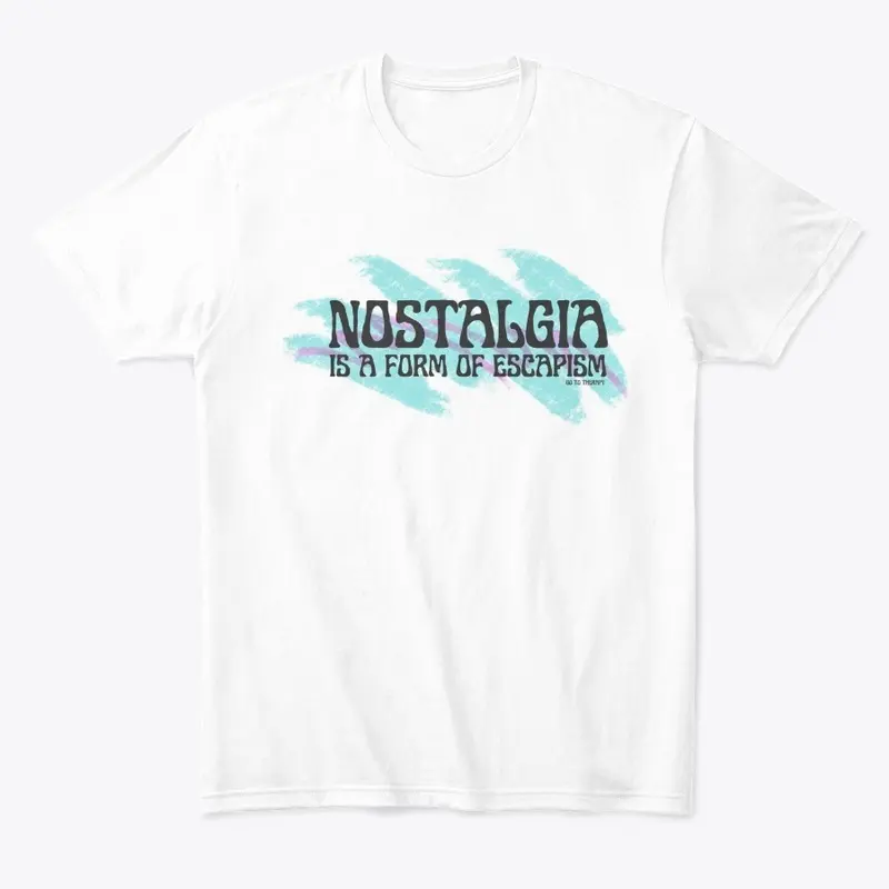 Nostalgia is Escapism